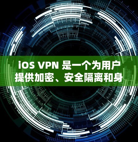 iOS VPN 是一个为用户提供加密、安全隔离和身份验证的虚拟网络应用,旨在保护敏感数据和用户身份的安全。以下是iOS VPN 功能的详细分析