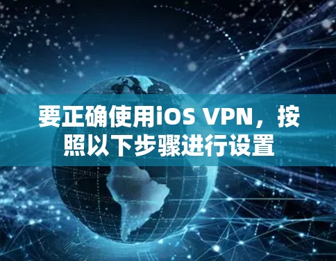 要正确使用iOS VPN,按照以下步骤进行设置