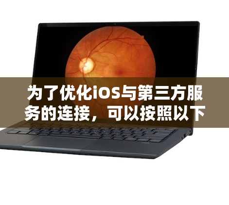 为了优化iOS与第三方服务的连接，可以按照以下步骤进行