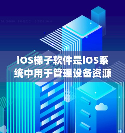 iOS梯子软件是iOS系统中用于管理设备资源的工具，主要包括GKGrapplen和可能的其他梯子软件。以下是对iOS梯子软件的详细介绍