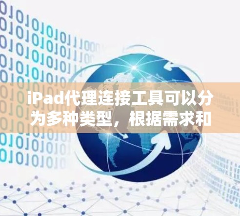 iPad代理连接工具可以分为多种类型，根据需求和场景选择合适的工具。以下是一些常用的工具及其特点