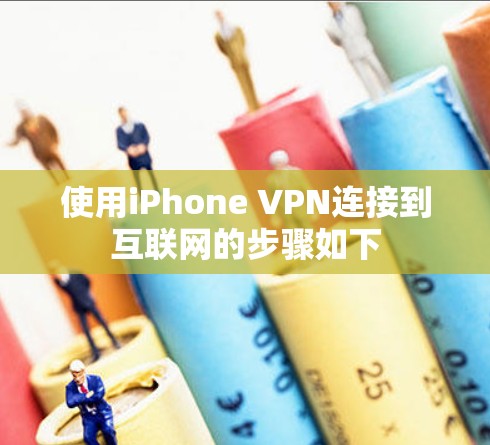 使用iPhone VPN连接到互联网的步骤如下