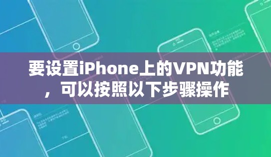 要设置iPhone上的VPN功能,可以按照以下步骤操作