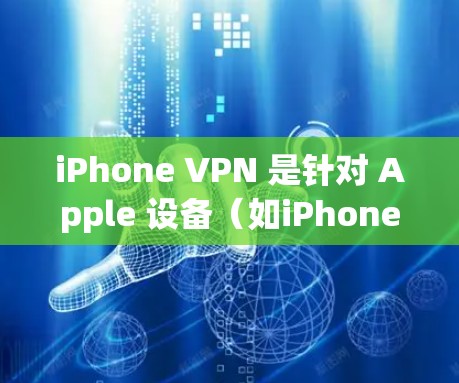 iPhone VPN 是针对 Apple 设备(如iPhone、iPad、Mac)的网络过滤和VPN服务。以下是一些常见的iPhone VPN 推荐排行,涵盖了功能、价格、适用设备和安全性的信息