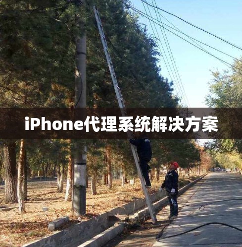 iPhone代理系统解决方案