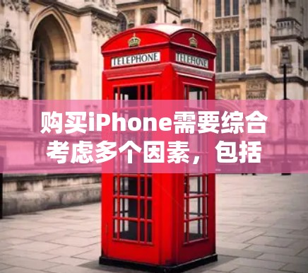 购买iPhone需要综合考虑多个因素,包括市场情况、渠道选择、价格范围、配置、售后服务等。以下是一步步的指南