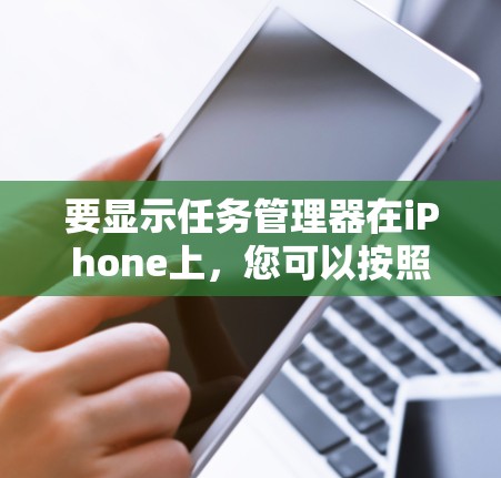 要显示任务管理器在iPhone上,您可以按照以下步骤操作