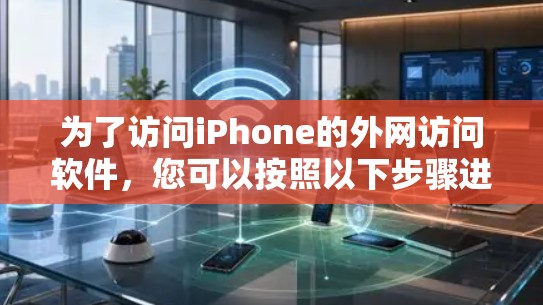 为了访问iPhone的外网访问软件，您可以按照以下步骤进行操作