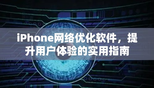iPhone网络优化软件，提升用户体验的实用指南