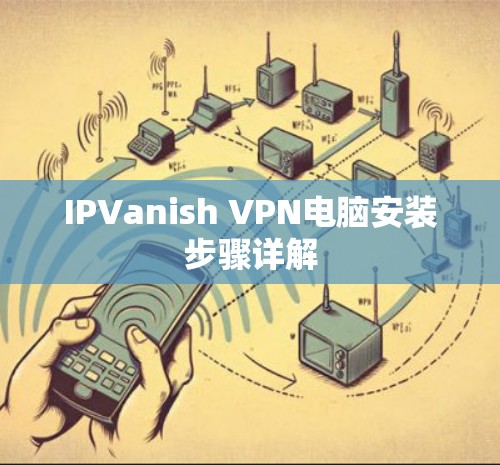 IPVanish VPN电脑安装步骤详解