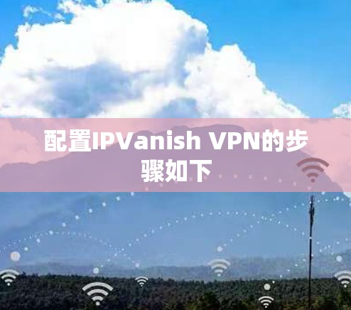 配置IPVanish VPN的步骤如下