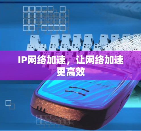 IP网络加速,让网络加速更高效