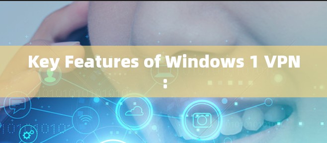 Key Features of Windows 1 VPN: