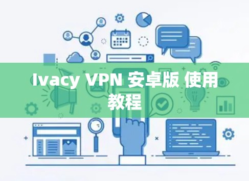 Ivacy VPN 安卓版 使用教程
