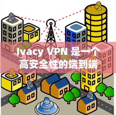 Ivacy VPN 是一个高安全性的端到端加密和端到端私有网络（E2EE）的VPN服务，支持安卓和iOS设备，提供强大的加密和安全功能。以下是关于Ivacy VPN 的详细信息