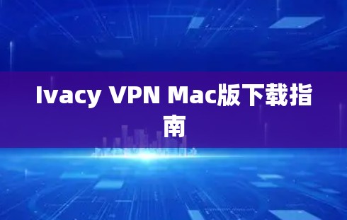 Ivacy VPN Mac版下载指南