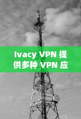 Ivacy VPN 提供多种 VPN 应用程序,包括 Pointless、Popularity、和 V2。以下是 Ivacy VPN 的官方最新版客户端推荐
