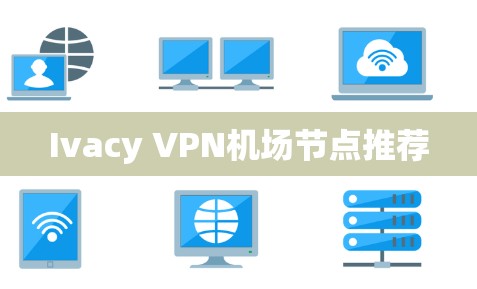Ivacy VPN机场节点推荐
