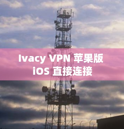Ivacy VPN 苹果版 iOS 直接连接