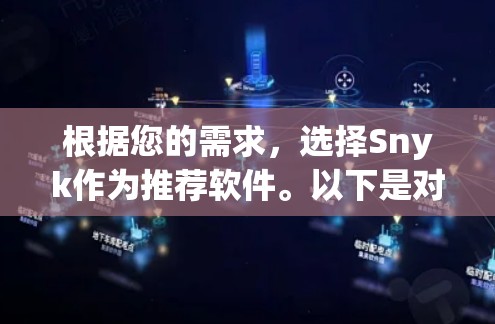 根据您的需求,选择Snyk作为推荐软件。以下是对Snyk的详细介绍,供您参考