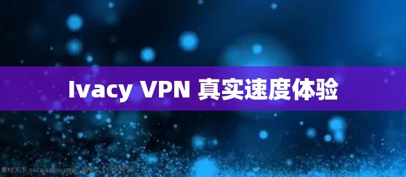Ivacy VPN 真实速度体验