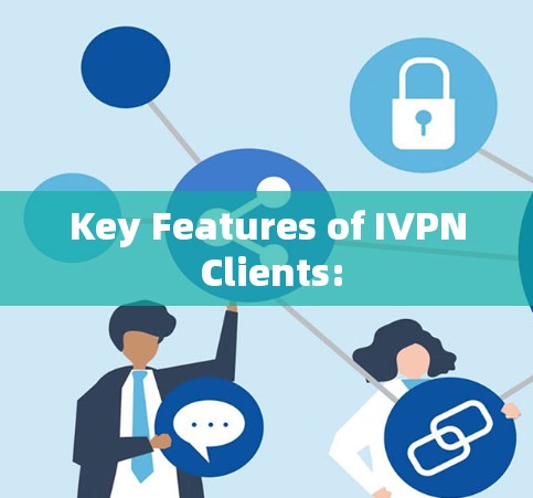 Key Features of IVPN Clients: