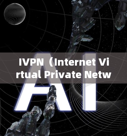 IVPN（Internet Virtual Private Network）在iOS版本中作为iOS VPN的一个专版，通常具有以下特点