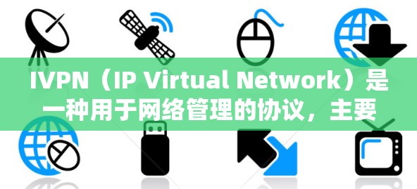 IVPN（IP Virtual Network）是一种用于网络管理的协议，主要用于将多个独立的子网连接到一个主网中。以下是IVPN的使用指南