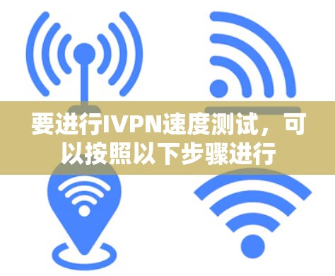 要进行IVPN速度测试，可以按照以下步骤进行