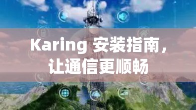 Karing 安装指南,让通信更顺畅