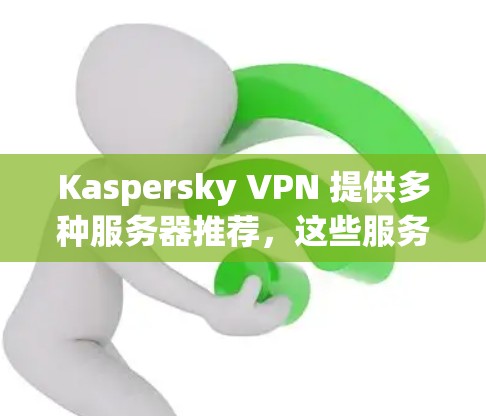 Kaspersky VPN 提供多种服务器推荐，这些服务器通常位于机场附近，适合用户使用。以下是几个常用的推荐服务器