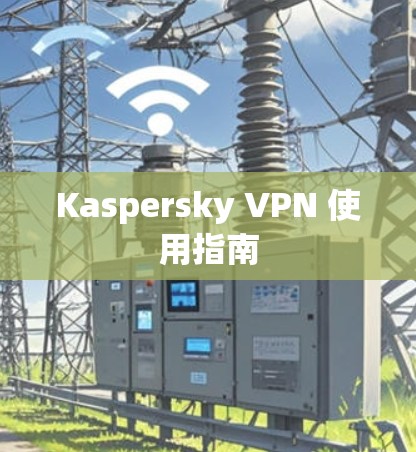 Kaspersky VPN 使用指南