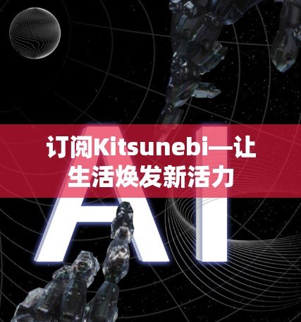 订阅Kitsunebi—让生活焕发新活力