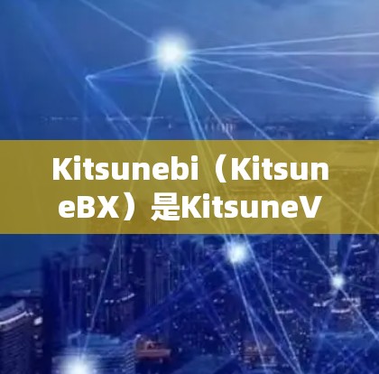 Kitsunebi（KitsuneBX）是KitsuneVideo开发的编程和量化投资工具，旨在通过AI技术提高投资决策的效率和准确性。以下是对Kitsunebi教程的详细总结