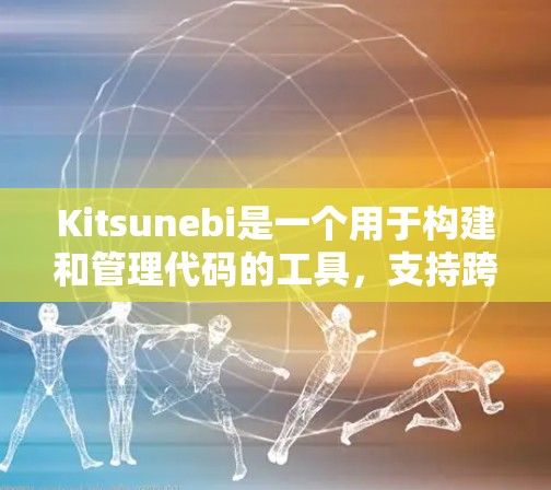 Kitsunebi是一个用于构建和管理代码的工具，支持跨平台脚本语言，允许开发者通过编写简单的脚本定义代码的结构、函数、类、变量等。以下是对Kitsunebi的核心功能和学习路径的总结