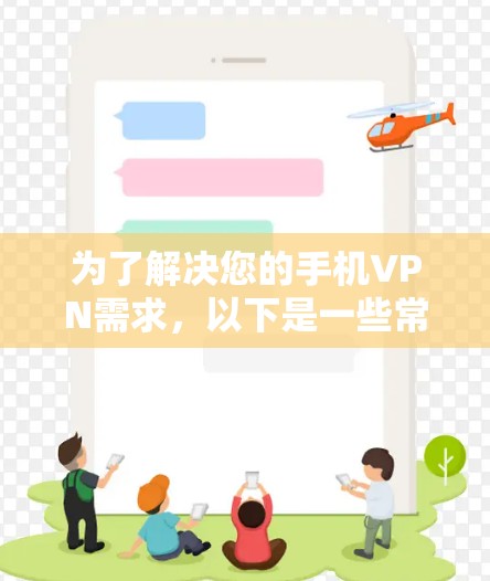 为了解决您的手机VPN需求,以下是一些常见的安卓版本的VPN软件及其安装步骤