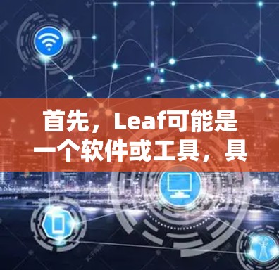 首先,Leaf可能是一个软件或工具,具体含义需要明确。如果Leaf是指某个特定的应用程序、工具或平台,下载步骤可能有所不同