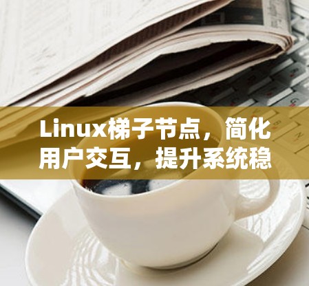 Linux梯子节点,简化用户交互,提升系统稳定性