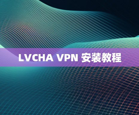 LVCHA VPN 安装教程