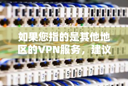 如果您指的是其他地区的VPN服务，建议您联网获取最新信息。以下是一些常见的国际VPN服务，您可以参考使用