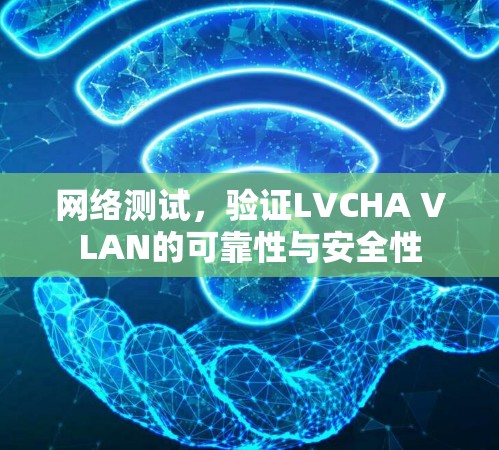 网络测试,验证LVCHA VLAN的可靠性与安全性
