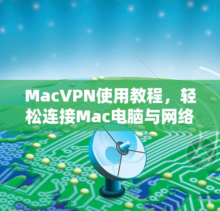 MacVPN使用教程,轻松连接Mac电脑与网络