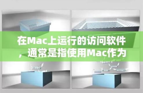 在Mac上运行的访问软件，通常是指使用Mac作为本地服务器或远程服务器的访问软件。以下是一些可能涉及的软件或工具