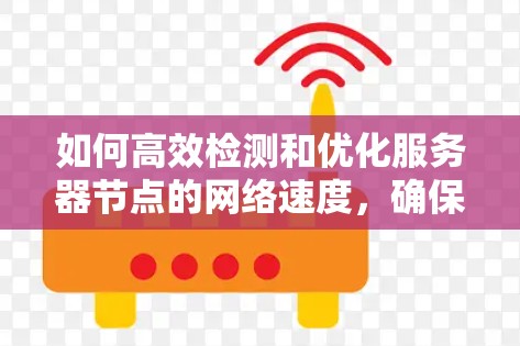 如何高效检测和优化服务器节点的网络速度，确保VPN的安全与稳定