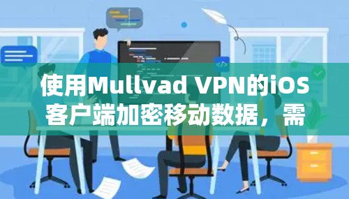 使用Mullvad VPN的iOS客户端加密移动数据，需要按照以下步骤进行操作