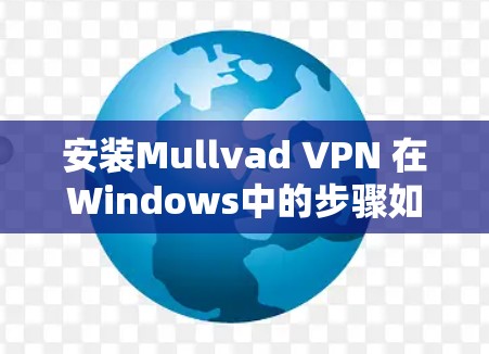 安装Mullvad VPN 在Windows中的步骤如下