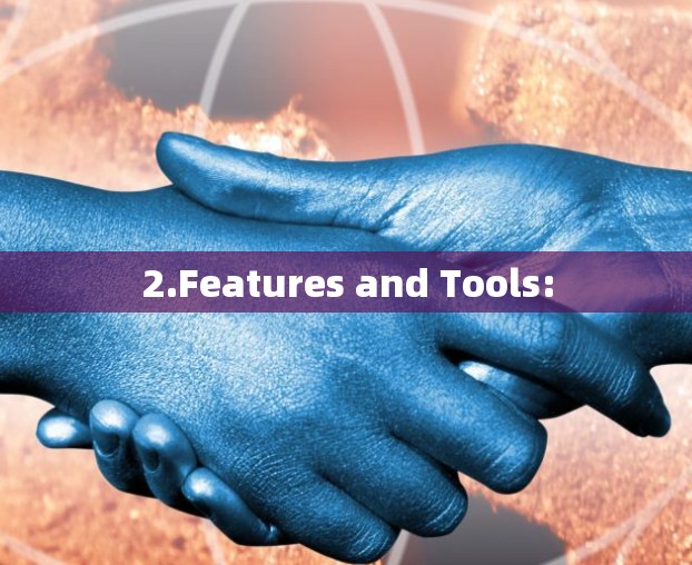 2.Features and Tools: