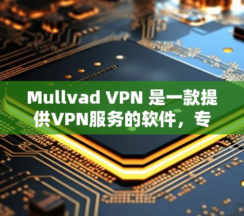 Mullvad VPN 是一款提供VPN服务的软件，专为 Android 设备设计，旨在为用户提供安全、私密的网络连接。以下是关于 Mullvad VPN 的一些关键信息