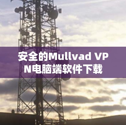 安全的Mullvad VPN电脑端软件下载