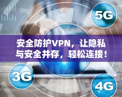安全防护VPN，让隐私与安全并存，轻松连接！
